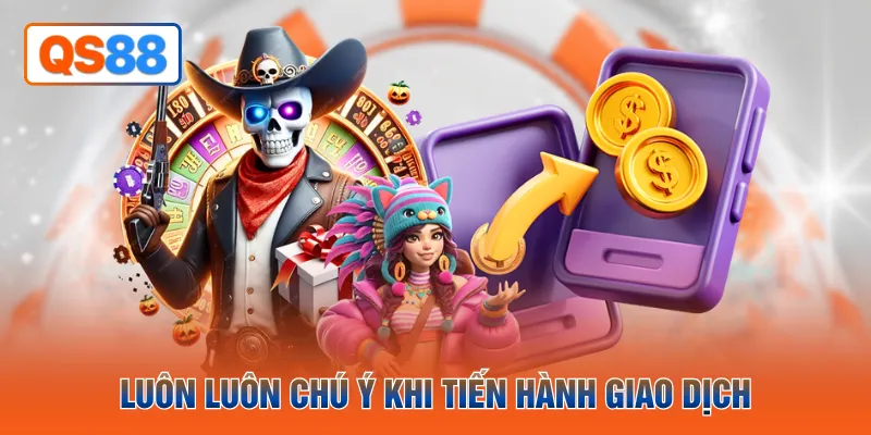 Luôn luôn chú ý khi tiến hành giao dịch