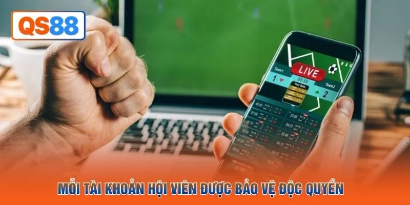 Mỗi tài khoản hội viên được bảo vệ độc quyền 